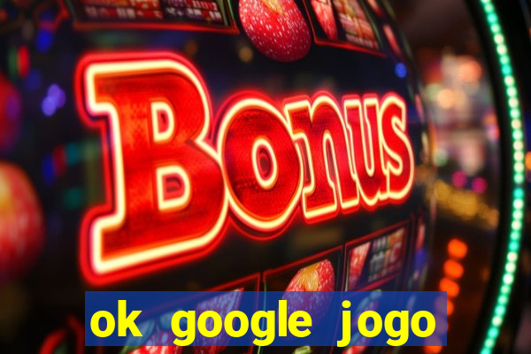 ok google jogo para ganhar dinheiro